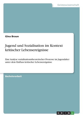 Jugend und Sozialisation im Kontext kritischer Lebensereignisse Eine Analyse sozialisationstheoretischer Prozesse im Jugendalter unter dem Einfluss kritischer Lebensereignisse