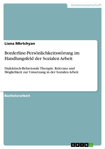 Borderline-Persönlichkeitsstörung im Handlungsfeld der Sozialen Arbeit Dialektisch-Behaviorale Therapie. Relevanz und Möglichkeit zur Umsetzung in der Sozialen Arbeit