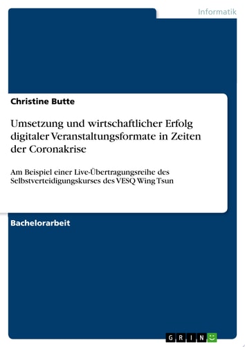Umsetzung und wirtschaftlicher Erfolg digitaler Veranstaltungsformate in Zeiten der Coronakrise Am Beispiel einer Live-Übertragungsreihe des Selbstverteidigungskurses des VESQ Wing Tsun