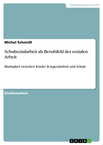 Schulsozialarbeit als Berufsfeld der sozialen Arbeit Bindeglied zwischen Kinder & Jugendarbeit und Schule