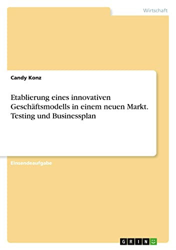 Etablierung eines innovativen Geschäftsmodells in einem neuen Markt. Testing und Businessplan