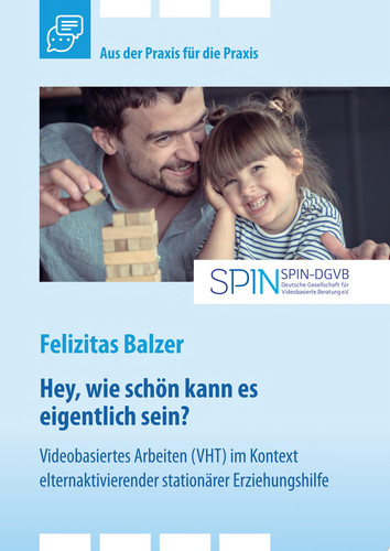 Videobasiertes Arbeiten (VHT) im Kontext elternaktivierender stationärer Erziehungshilfe Hey, wie schön kann es eigentlich sein?