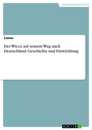 Der Wicca auf seinem Weg nach Deutschland. Geschichte und Entwicklung