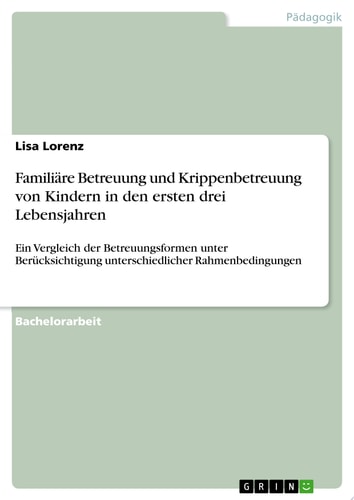 Familiäre Betreuung und Krippenbetreuung von Kindern in den ersten drei Lebensjahren Ein Vergleich der Betreuungsformen unter Berücksichtigung unterschiedlicher Rahmenbedingungen