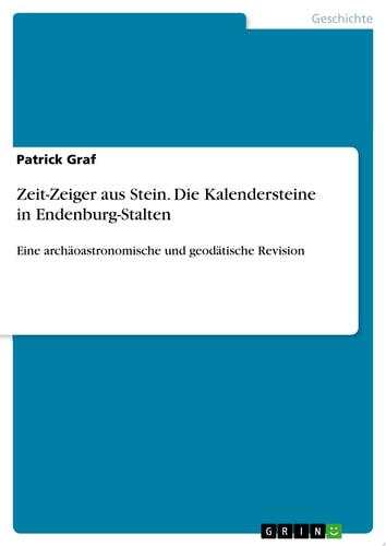 Zeit-Zeiger aus Stein. Die Kalendersteine in Endenburg-Stalten Eine archäoastronomische und geodätische Revision