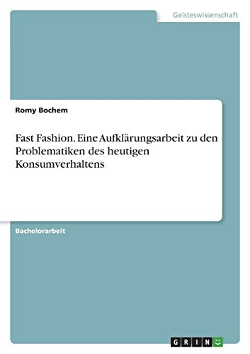 Fast Fashion. Eine Aufklärungsarbeit zu den Problematiken des heutigen Konsumverhaltens