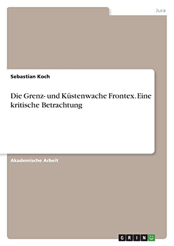 Die Grenz- und Küstenwache Frontex. Eine kritische Betrachtung