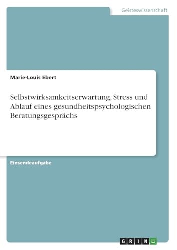 Selbstwirksamkeitserwartung, Stress und Ablauf eines gesundheitspsychologischen Beratungsgesprächs