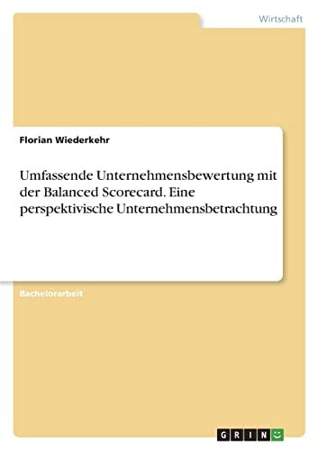 Umfassende Unternehmensbewertung mit der Balanced Scorecard. Eine perspektivische Unternehmensbetrachtung
