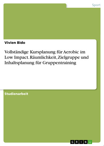 Vollständige Kursplanung für Aerobic im Low Impact. Räumlichkeit, Zielgruppe und Inhaltsplanung für Gruppentraining