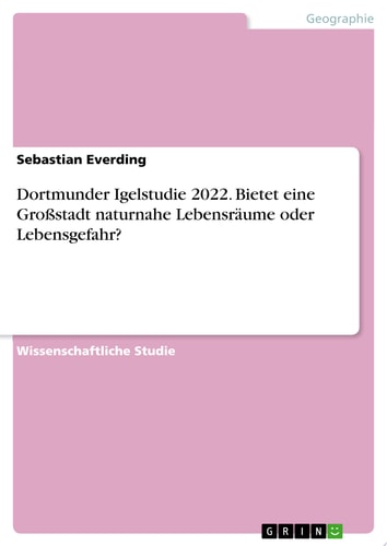 Dortmunder Igelstudie 2022. Bietet eine Großstadt naturnahe Lebensräume oder Lebensgefahr?