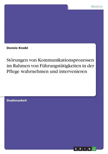 Störungen von Kommunikationsprozessen im Rahmen von Führungstätigkeiten in der Pflege wahrnehmen und intervenieren