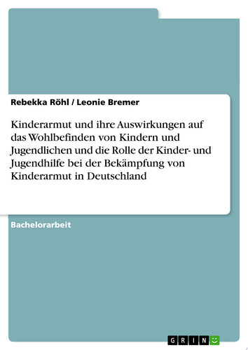 Kinderarmut und ihre Auswirkungen auf das Wohlbefinden von Kindern und Jugendlichen und die Rolle der Kinder- und Jugendhilfe bei der Bekämpfung von Kinderarmut in Deutschland