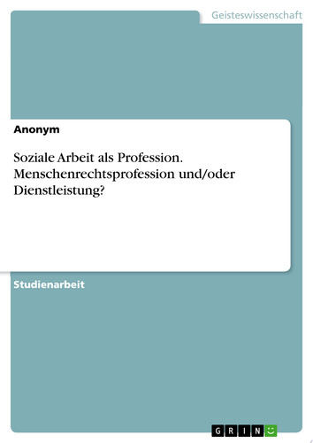 Soziale Arbeit als Profession. Menschenrechtsprofession und/oder Dienstleistung?