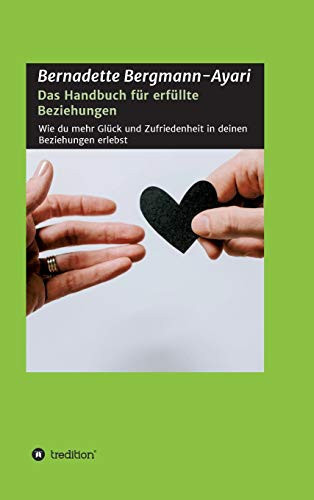 Das Handbuch für erfüllte Beziehungen Wie du mehr Glück und Zufriedenheit in deinen Beziehungen erlebst