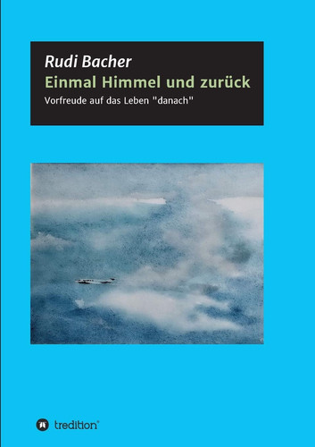 Einmal Himmel und zurück Vorfreude auf das Leben "danach"