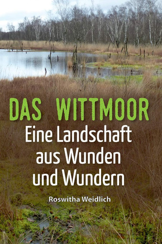 Das Wittmoor Eine Landschaft aus Wunden und Wundern