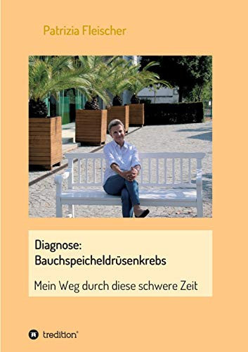 Diagnose: Bauchspeicheldrüsenkrebs Mein Weg durch diese schwere Zeit