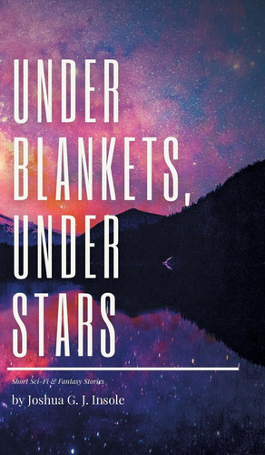 Under Blankets, Under Stars Short Sci-Fi & Fantasy Stories