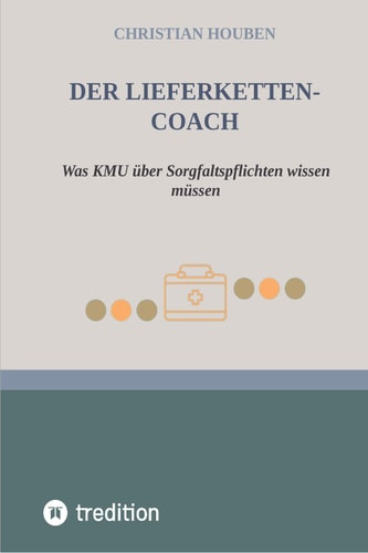 Der Lieferketten-Coach zum Lieferkettengesetz: Was KMU über Sorgfaltspflichten wissen müssen - jetzt mit BAFA-Fragebogen 2023 (German Edition)