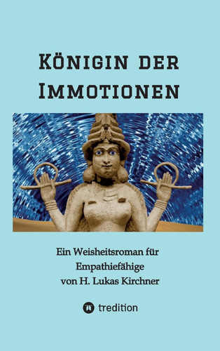 Königin der Immotionen Ein Weisheitsroman für Empathiefähige