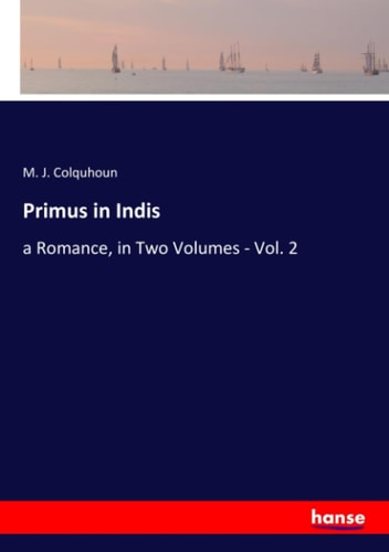 Primus in Indis A Romance, in Two Volumes - Vol. 2