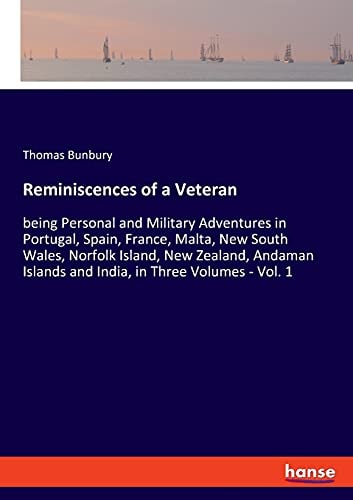 Reminiscences of a Veteran Being Personal and Military Adventures in Portugal, Spain, France, Malta, New South Wales, Norfolk Island, New Zealand, Andaman Islands and India, in Three Volumes - Vol. 1