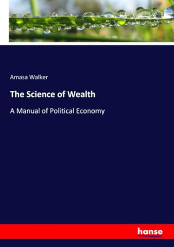 The Science of Wealth A Manual of Political Economy