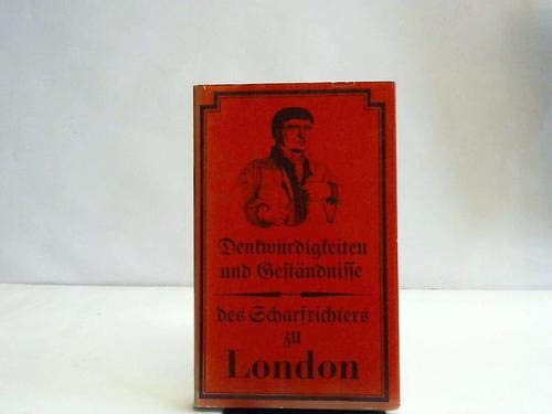 Denkwürdigkeiten und Geständnisse des Scharfrichters zu London nach dessen Diktaten niedergeschrieben von dem Wundarzte des Newgate zu London