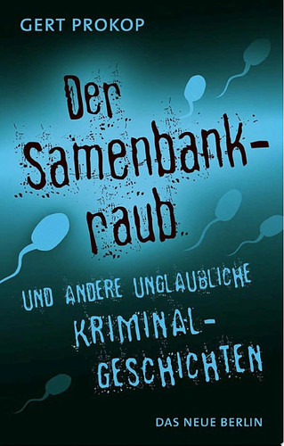 Der Samenbankraub: und andere unglaubliche Kriminalgeschichten