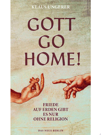 Gott Go Home! Friede auf Erden gibt es nur ohne Religion