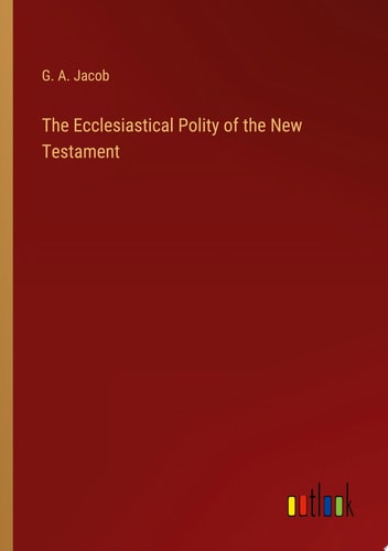The Ecclesiastical Polity of the New Testament
