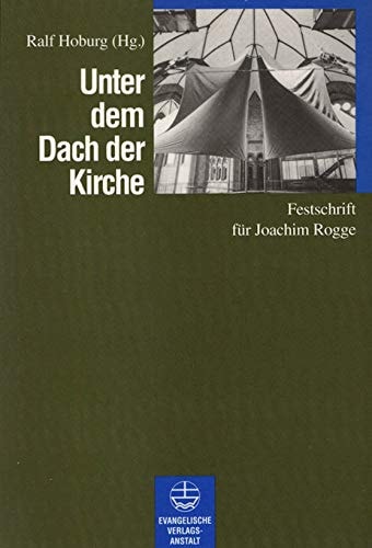 Unter dem Dach der Kirche Festschrift für Joachim Rogge zum 70. Geburtstag