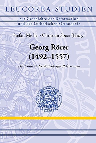 Georg Rörer (1492-1557) der Chronist der Wittenberger Reformation