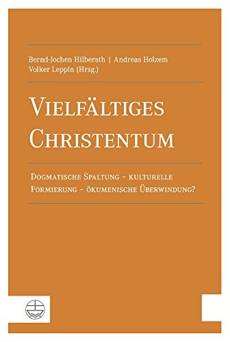 Vielfältiges Christentum dogmatische Spaltung - kulturelle Formierung - ökumenische Überwindung?