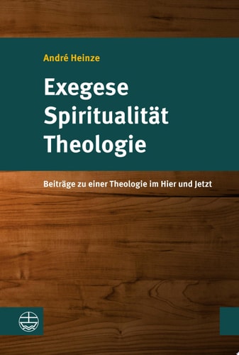 Exegese – Spiritualität – Theologie Beiträge zu einer Theologie im Hier und Jetzt