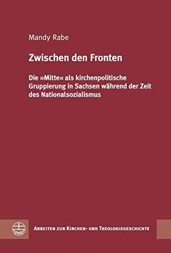 Zwischen den Fronten die "Mitte" als kirchenpolitische Gruppierung in Sachsen während der Zeit des Nationalsozialismus