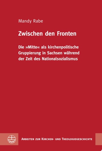 Zwischen den Fronten Die "Mitte" als kirchenpolitische Gruppierung in Sachsen während der Zeit des Nationalsozialismus