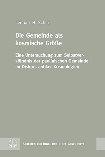 Die Gemeinde als kosmische Größe eine Untersuchung zum Selbstverständnis der paulinischen Gemeinde im Diskurs antiker Kosmologien