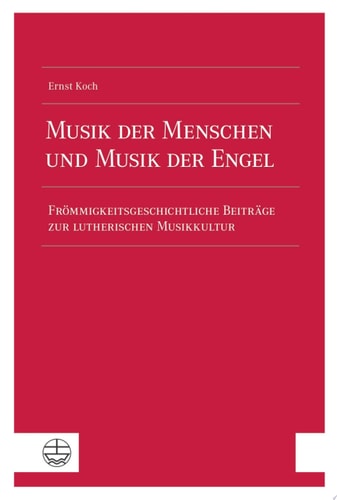 Musik der Menschen und Musik der Engel Frömmigkeitsgeschichtliche Beiträge zur lutherischen Musikkultur. Mit einer Bibliographie der Schriften des Autors