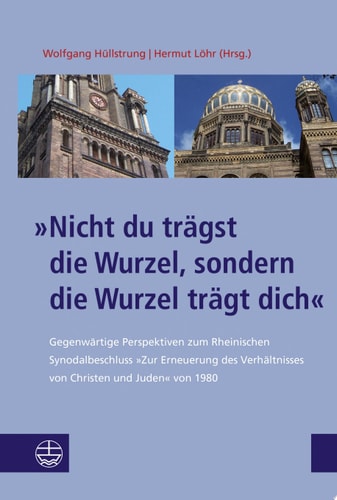»Nicht du trägst die Wurzel, sondern die Wurzel trägt dich« Gegenwärtige Perspektiven zum Rheinischen Synodalbeschluss »Zur Erneuerung des Verhältnisses von Christen und Juden« von 1980