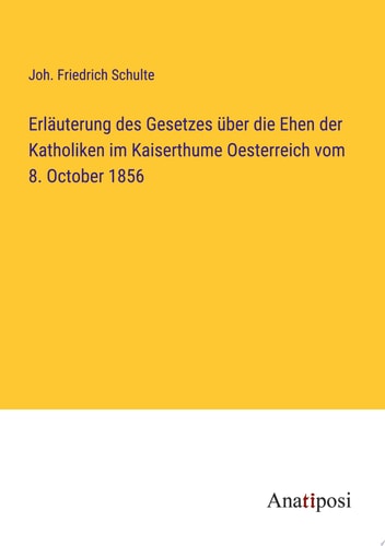 Erläuterung des Gesetzes über die Ehen der Katholiken im Kaiserthume Oesterreich vom 8. October 1856