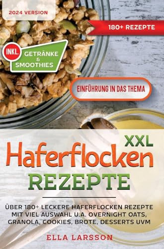 XXL Haferflocken Rezepte Über 180+ leckere Haferflocken Rezepte mit viel Auswahl u.a. Overnight Oats, Granola, Cookies, Brote, Desserts uvm