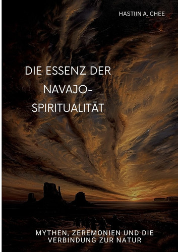 Die Essenz der Navajo-Spiritualität Mythen, Zeremonien und die Verbindung zur Natur