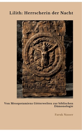 Lilith Herrscherin der Nacht: Von Mesopotamiens Götterwelten zur biblischen Dämonologie