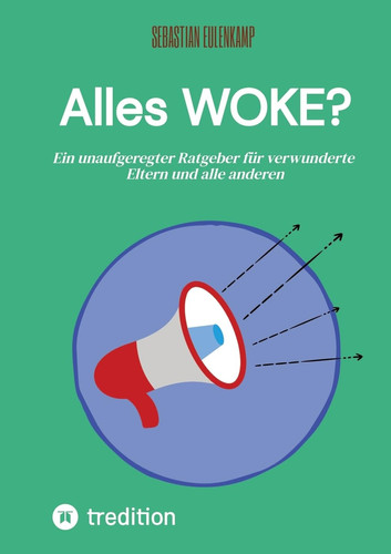 Alles WOKE? Ein unaufgeregter Ratgeber für verwunderte Eltern und alle anderen