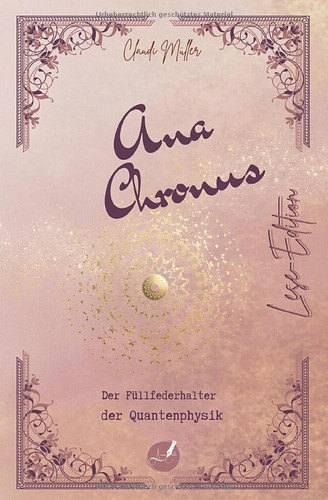 Ana Chronus - Der Füllfederhalter der Quantenphysik - ein spirituell-philosophischer Zeitreiseroman, der zeigt, dass wir selbst Schöpfer unserer ... und transformieren können. (German Edition)