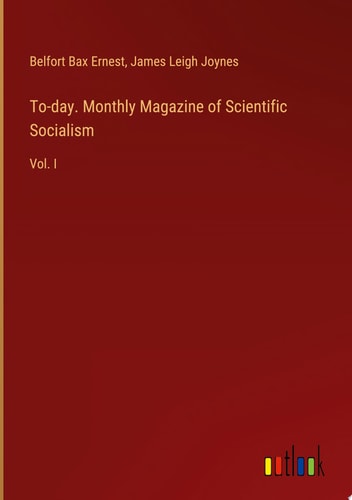 To-day. Monthly Magazine of Scientific Socialism Vol. I