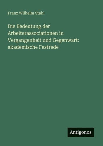 Die Bedeutung der Arbeiterassociationen in Vergangenheit und Gegenwart akademische Festrede
