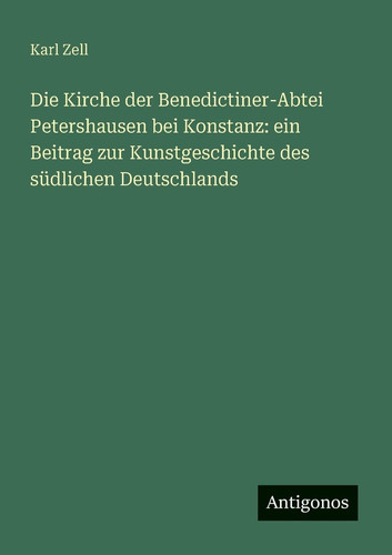 Die Kirche der Benedictiner-Abtei Petershausen bei Konstanz ein Beitrag zur Kunstgeschichte des südlichen Deutschlands